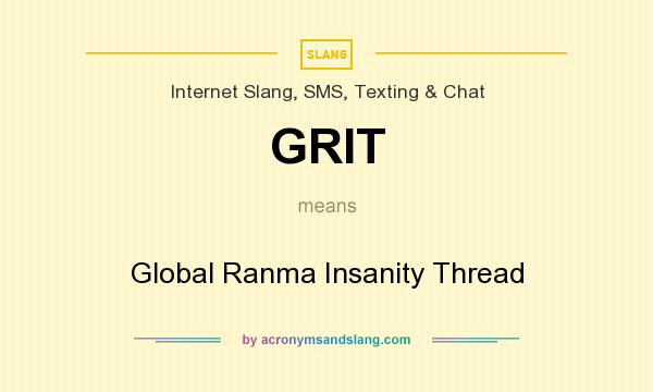 What does GRIT mean? It stands for Global Ranma Insanity Thread