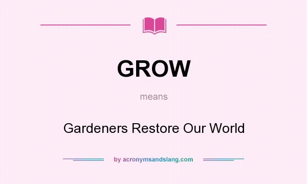What does GROW mean? It stands for Gardeners Restore Our World
