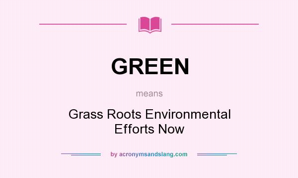 What does GREEN mean? It stands for Grass Roots Environmental Efforts Now