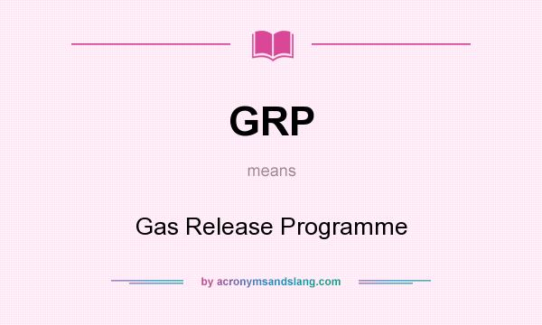 What does GRP mean? It stands for Gas Release Programme