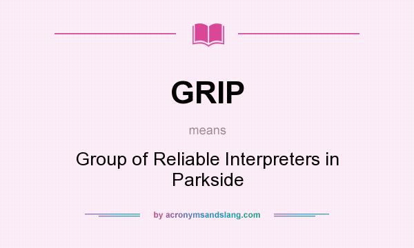 What does GRIP mean? It stands for Group of Reliable Interpreters in Parkside