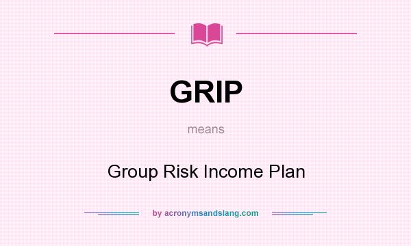 What does GRIP mean? It stands for Group Risk Income Plan