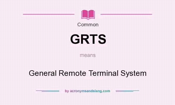 What does GRTS mean? It stands for General Remote Terminal System