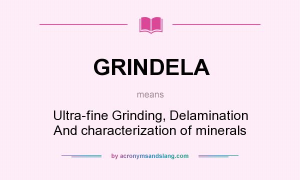 What does GRINDELA mean? It stands for Ultra-fine Grinding, Delamination And characterization of minerals