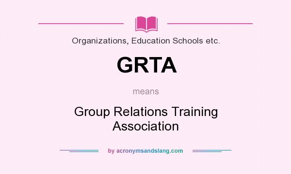 What does GRTA mean? It stands for Group Relations Training Association
