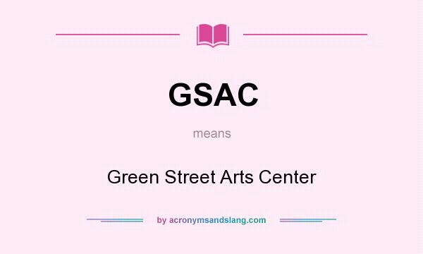 What does GSAC mean? It stands for Green Street Arts Center