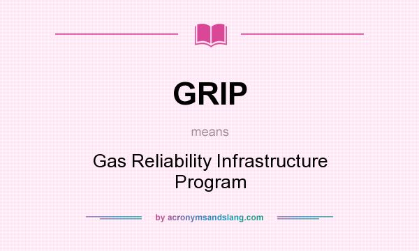 What does GRIP mean? It stands for Gas Reliability Infrastructure Program