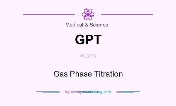 What does GPT mean? It stands for Gas Phase Titration