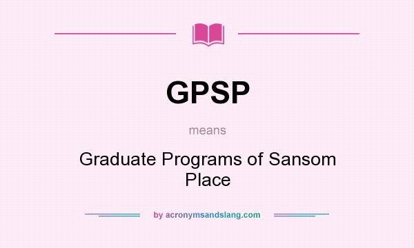 What does GPSP mean? It stands for Graduate Programs of Sansom Place