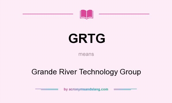 What does GRTG mean? It stands for Grande River Technology Group