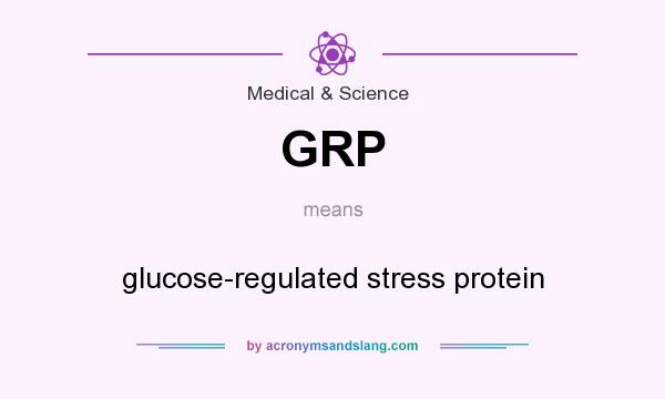What does GRP mean? It stands for glucose-regulated stress protein