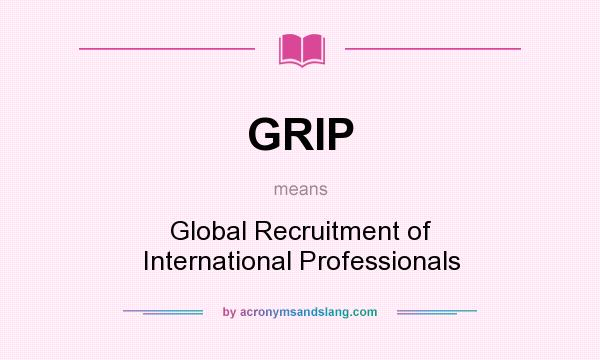 What does GRIP mean? It stands for Global Recruitment of International Professionals