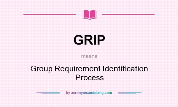 What does GRIP mean? It stands for Group Requirement Identification Process