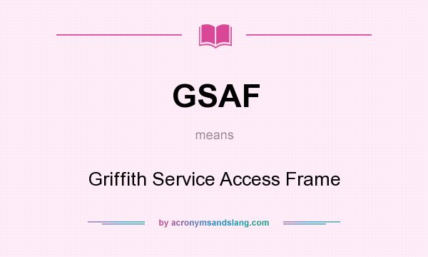 What does GSAF mean? It stands for Griffith Service Access Frame