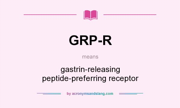 What does GRP-R mean? It stands for gastrin-releasing peptide-preferring receptor
