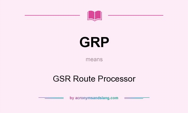 What does GRP mean? It stands for GSR Route Processor