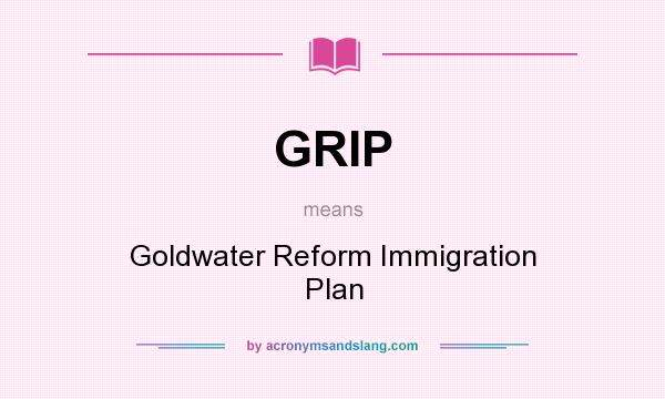 What does GRIP mean? It stands for Goldwater Reform Immigration Plan