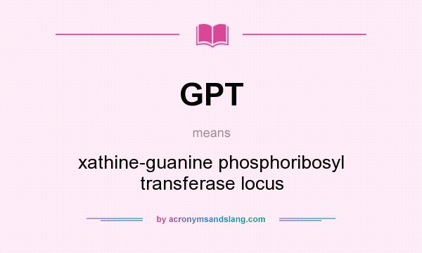 What does GPT mean? It stands for xathine-guanine phosphoribosyl transferase locus