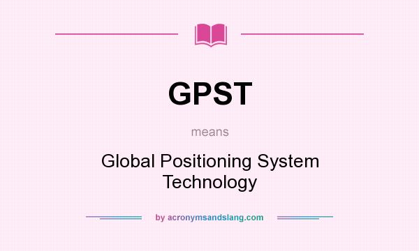 What does GPST mean? It stands for Global Positioning System Technology