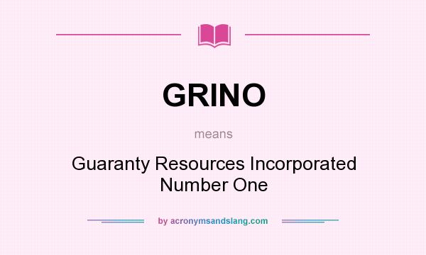 What does GRINO mean? It stands for Guaranty Resources Incorporated Number One