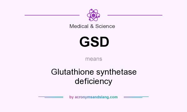 What does GSD mean? It stands for Glutathione synthetase deficiency