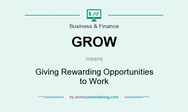 What does GROW mean? It stands for Giving Rewarding Opportunities to Work