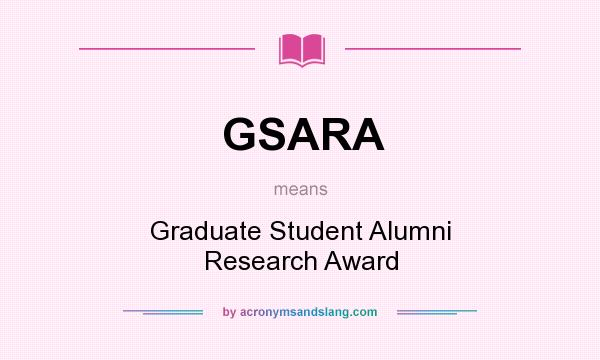 What does GSARA mean? It stands for Graduate Student Alumni Research Award
