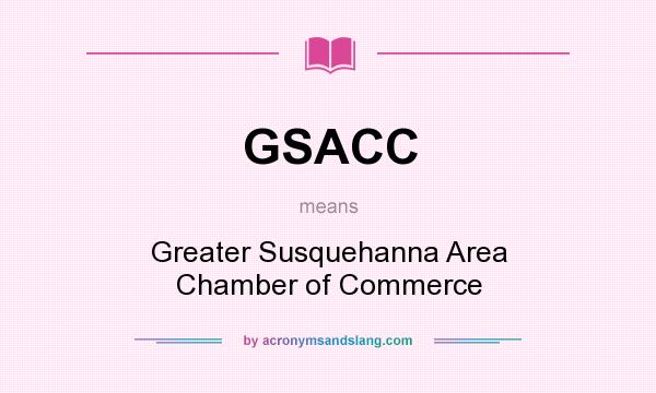 What does GSACC mean? It stands for Greater Susquehanna Area Chamber of Commerce