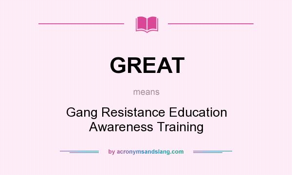 What does GREAT mean? It stands for Gang Resistance Education Awareness Training