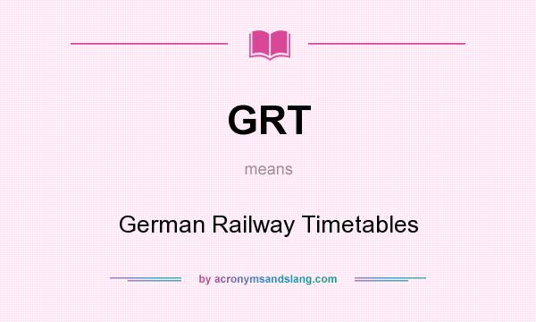 What does GRT mean? It stands for German Railway Timetables