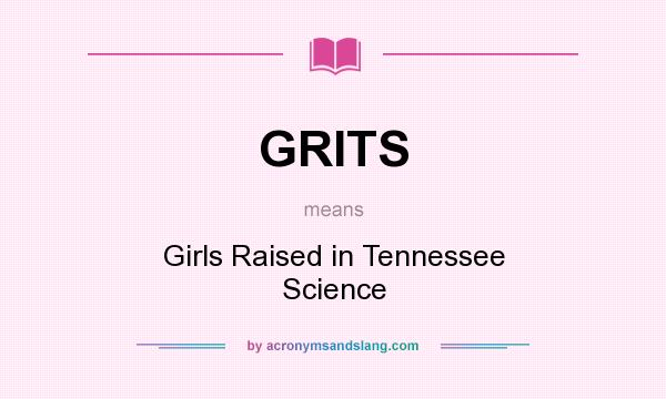 What does GRITS mean? It stands for Girls Raised in Tennessee Science