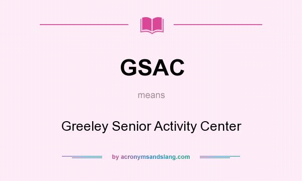 What does GSAC mean? It stands for Greeley Senior Activity Center