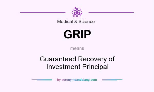 What does GRIP mean? It stands for Guaranteed Recovery of Investment Principal