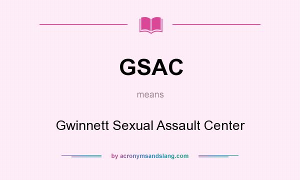 What does GSAC mean? It stands for Gwinnett Sexual Assault Center