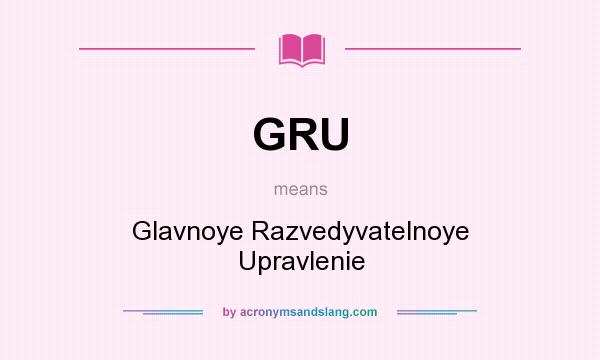 What does GRU mean? It stands for Glavnoye Razvedyvatelnoye Upravlenie