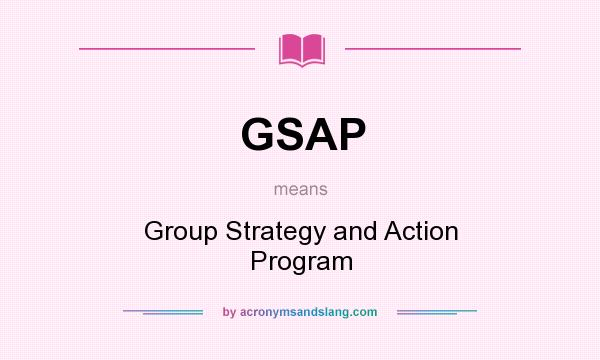 What does GSAP mean? It stands for Group Strategy and Action Program