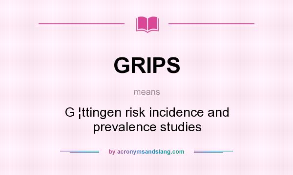 What does GRIPS mean? It stands for G ¦ttingen risk incidence and prevalence studies