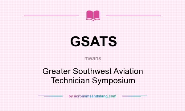 What does GSATS mean? It stands for Greater Southwest Aviation Technician Symposium
