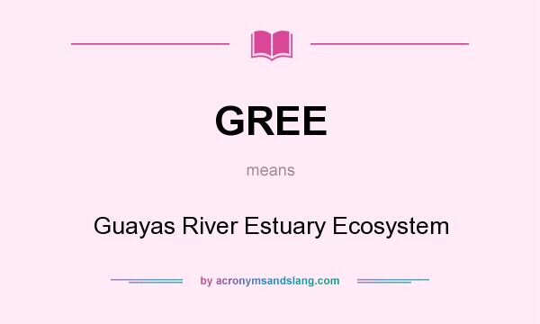 What does GREE mean? It stands for Guayas River Estuary Ecosystem