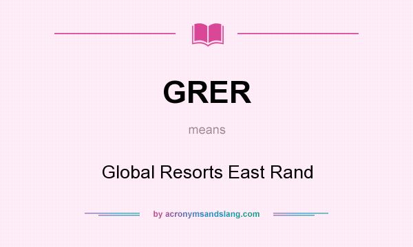 What does GRER mean? It stands for Global Resorts East Rand