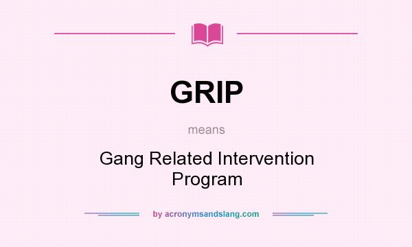 What does GRIP mean? It stands for Gang Related Intervention Program