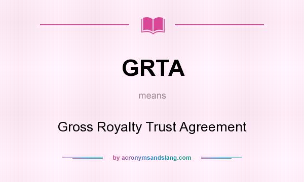 What does GRTA mean? It stands for Gross Royalty Trust Agreement