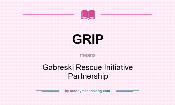 What does GRIP mean? It stands for Gabreski Rescue Initiative Partnership