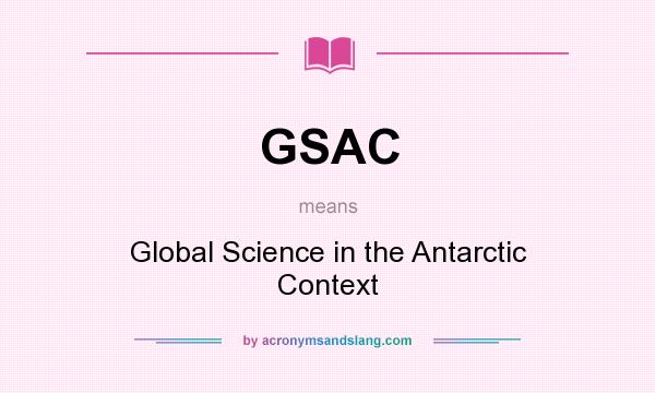 What does GSAC mean? It stands for Global Science in the Antarctic Context