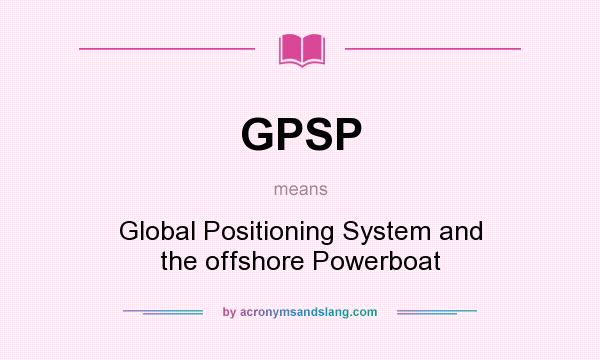 What does GPSP mean? It stands for Global Positioning System and the offshore Powerboat