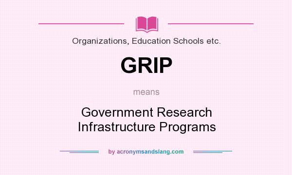 What does GRIP mean? It stands for Government Research Infrastructure Programs