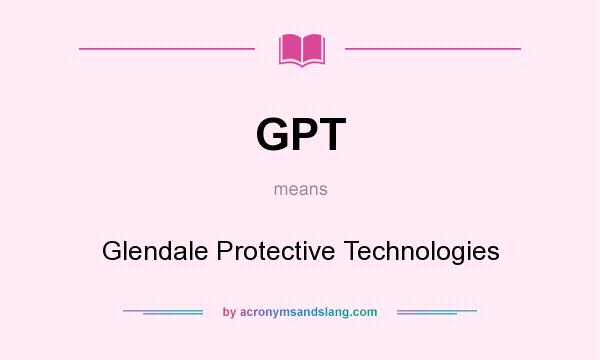 What does GPT mean? It stands for Glendale Protective Technologies
