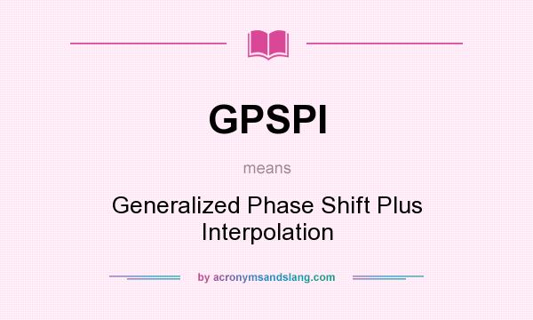 What does GPSPI mean? It stands for Generalized Phase Shift Plus Interpolation