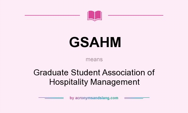 What does GSAHM mean? It stands for Graduate Student Association of Hospitality Management