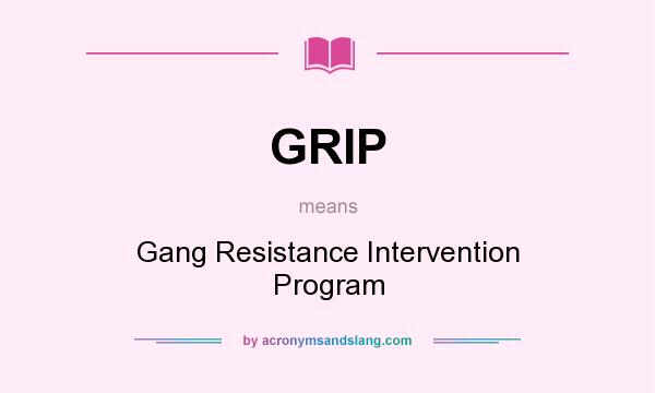 What does GRIP mean? It stands for Gang Resistance Intervention Program